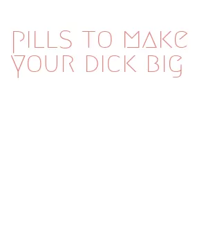 pills to make your dick big