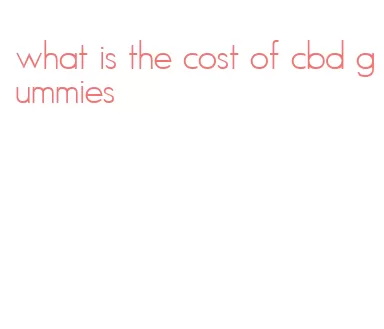 what is the cost of cbd gummies
