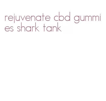 rejuvenate cbd gummies shark tank