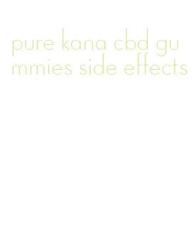 pure kana cbd gummies side effects