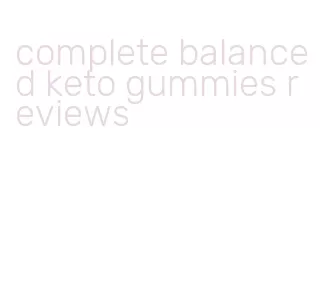 complete balanced keto gummies reviews