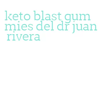 keto blast gummies del dr juan rivera