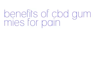 benefits of cbd gummies for pain