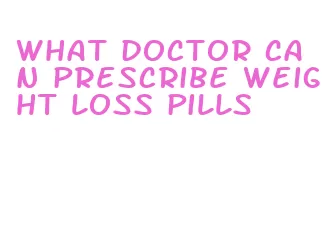 what doctor can prescribe weight loss pills