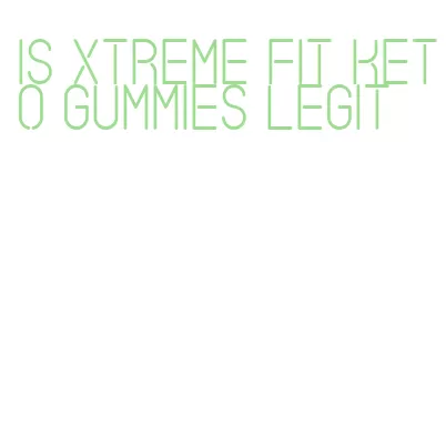 is xtreme fit keto gummies legit