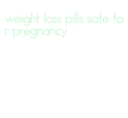 weight loss pills safe for pregnancy