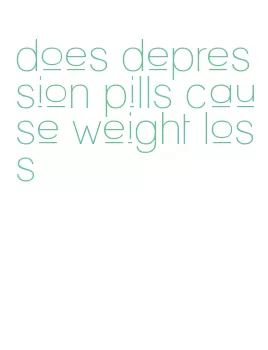 does depression pills cause weight loss