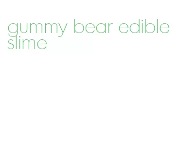 gummy bear edible slime