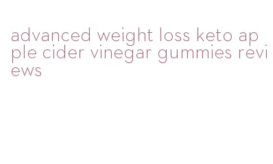 advanced weight loss keto apple cider vinegar gummies reviews