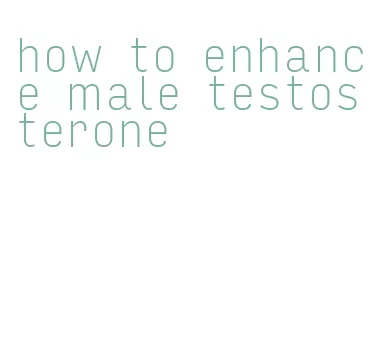 how to enhance male testosterone