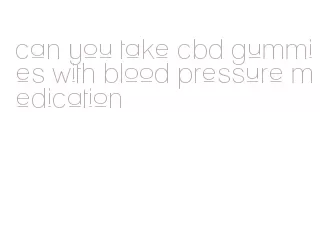 can you take cbd gummies with blood pressure medication