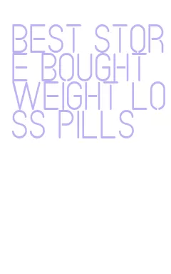 best store bought weight loss pills