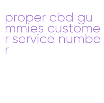 proper cbd gummies customer service number