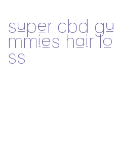 super cbd gummies hair loss