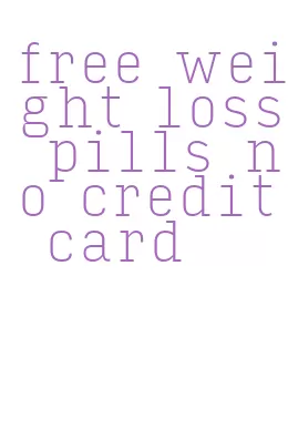 free weight loss pills no credit card