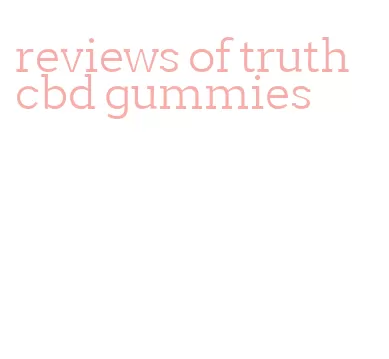 reviews of truth cbd gummies