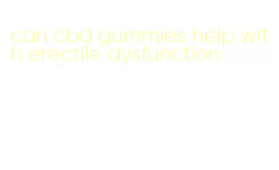 can cbd gummies help with erectile dysfunction