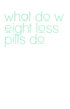 what do weight loss pills do