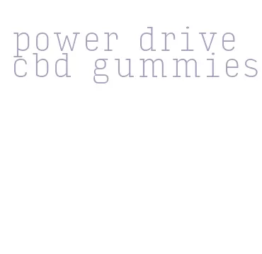 power drive cbd gummies