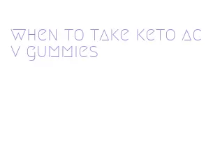 when to take keto acv gummies