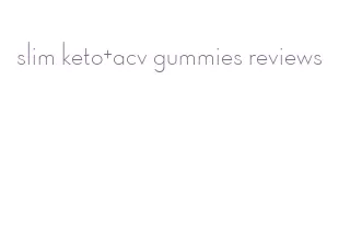 slim keto+acv gummies reviews
