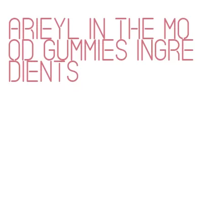 arieyl in the mood gummies ingredients