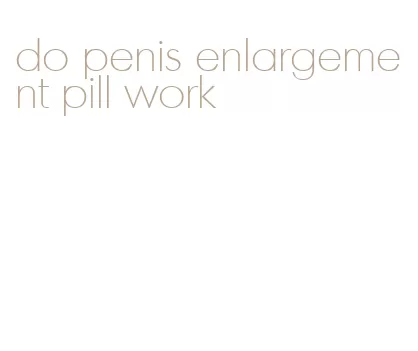 do penis enlargement pill work