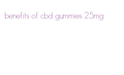 benefits of cbd gummies 25mg