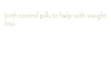 birth control pills to help with weight loss