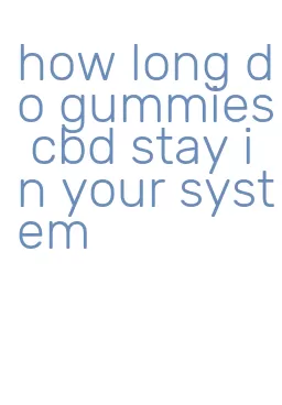 how long do gummies cbd stay in your system