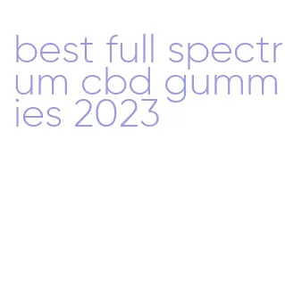 best full spectrum cbd gummies 2023