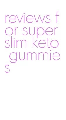 reviews for super slim keto gummies