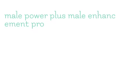 male power plus male enhancement pro