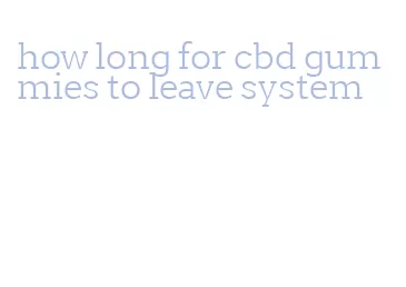 how long for cbd gummies to leave system