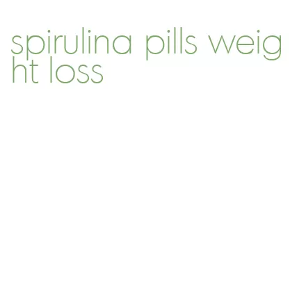 spirulina pills weight loss