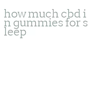 how much cbd in gummies for sleep