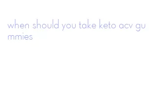 when should you take keto acv gummies