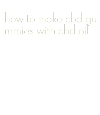 how to make cbd gummies with cbd oil