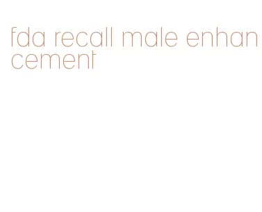 fda recall male enhancement