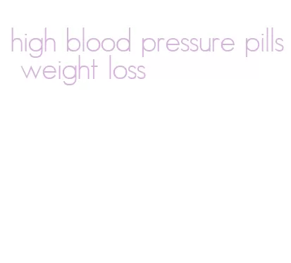 high blood pressure pills weight loss
