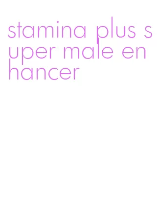 stamina plus super male enhancer