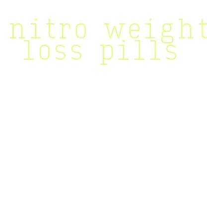 nitro weight loss pills