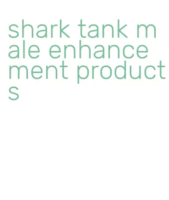 shark tank male enhancement products