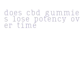 does cbd gummies lose potency over time