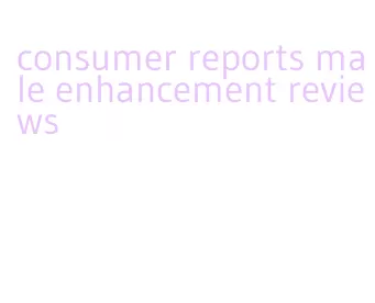 consumer reports male enhancement reviews