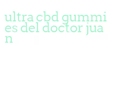 ultra cbd gummies del doctor juan