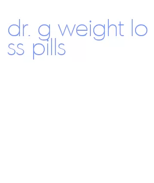 dr. g weight loss pills