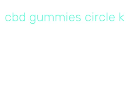 cbd gummies circle k