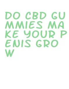 do cbd gummies make your penis grow
