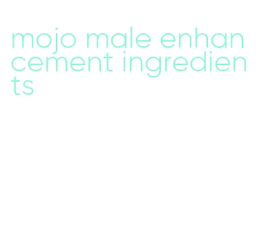 mojo male enhancement ingredients